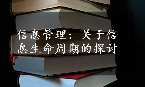 信息管理：关于信息生命周期的探讨