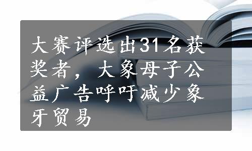 大赛评选出31名获奖者，大象母子公益广告呼吁减少象牙贸易