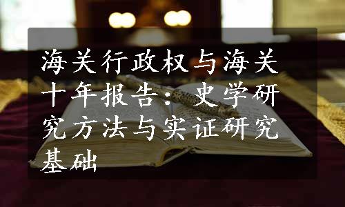 海关行政权与海关十年报告：史学研究方法与实证研究基础