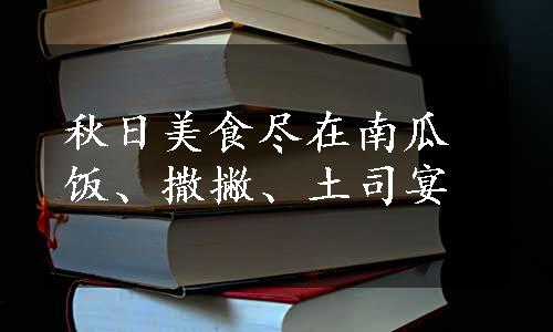 秋日美食尽在南瓜饭、撒撇、土司宴