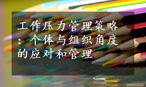 工作压力管理策略：个体与组织角度的应对和管理