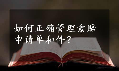 如何正确管理索赔申请单和件？