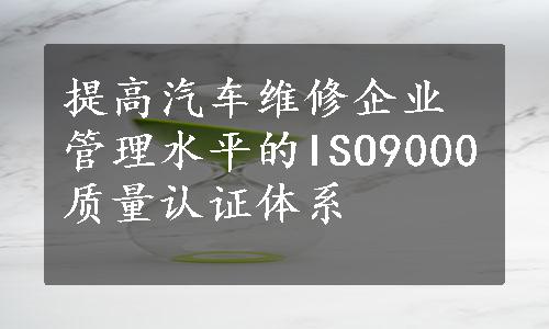 提高汽车维修企业管理水平的ISO9000质量认证体系