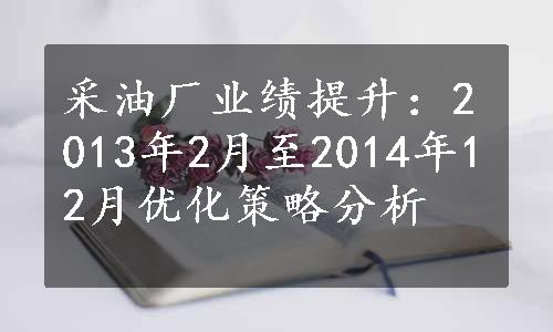 采油厂业绩提升：2013年2月至2014年12月优化策略分析