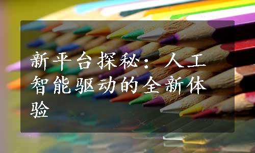 新平台探秘：人工智能驱动的全新体验