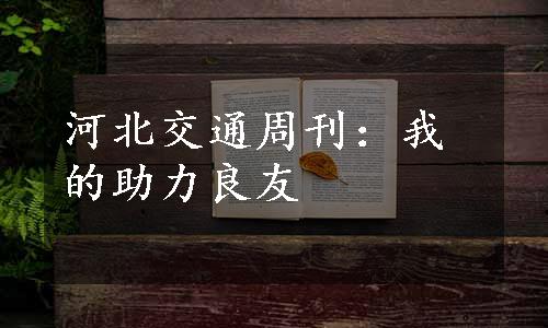 河北交通周刊：我的助力良友