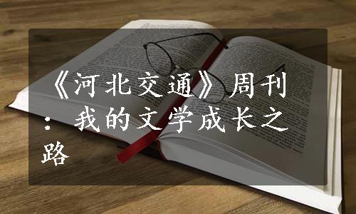 《河北交通》周刊：我的文学成长之路