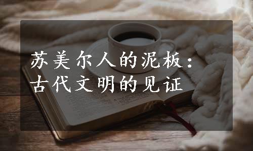 苏美尔人的泥板：古代文明的见证