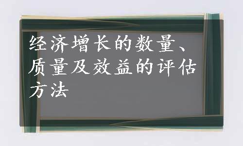 经济增长的数量、质量及效益的评估方法