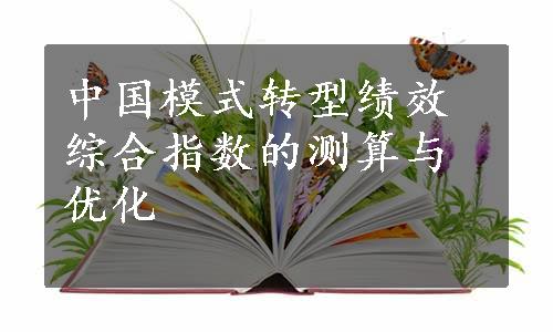 中国模式转型绩效综合指数的测算与优化