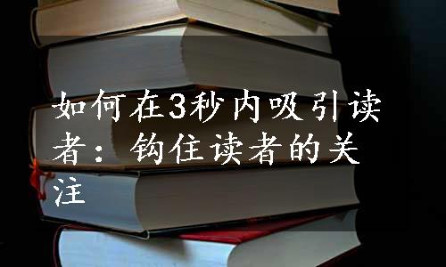 如何在3秒内吸引读者：钩住读者的关注