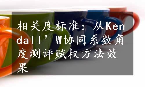 相关度标准：从Kendall’W协同系数角度测评赋权方法效果