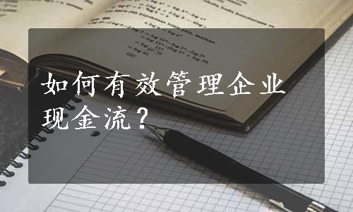 如何有效管理企业现金流？