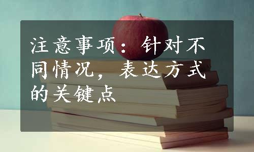 注意事项：针对不同情况，表达方式的关键点