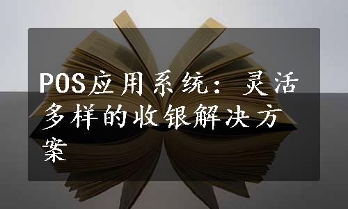 POS应用系统：灵活多样的收银解决方案