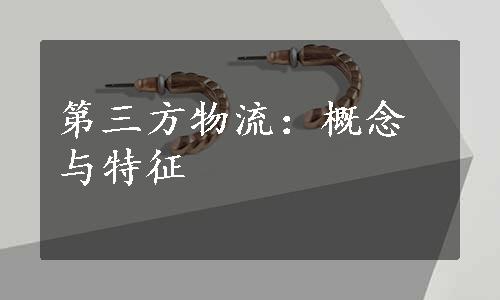 第三方物流：概念与特征