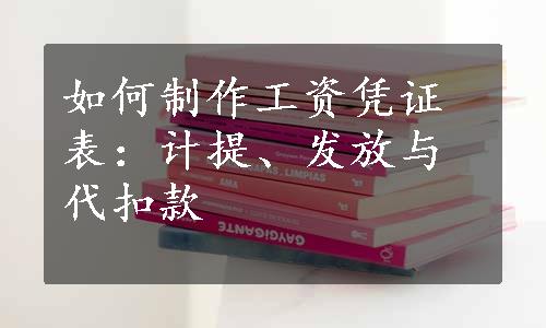 如何制作工资凭证表：计提、发放与代扣款