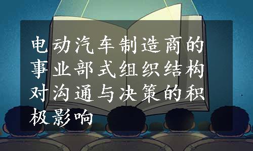 电动汽车制造商的事业部式组织结构对沟通与决策的积极影响