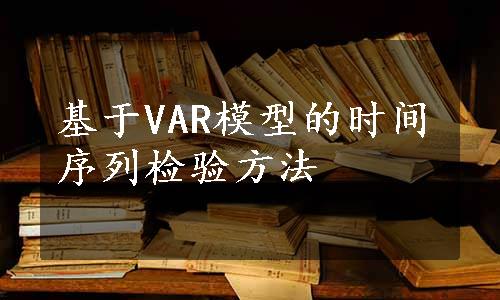 基于VAR模型的时间序列检验方法