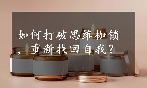 如何打破思维枷锁，重新找回自我？