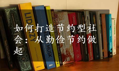 如何打造节约型社会：从勤俭节约做起