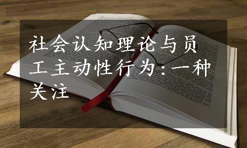 社会认知理论与员工主动性行为:一种关注