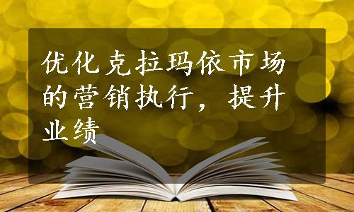 优化克拉玛依市场的营销执行，提升业绩