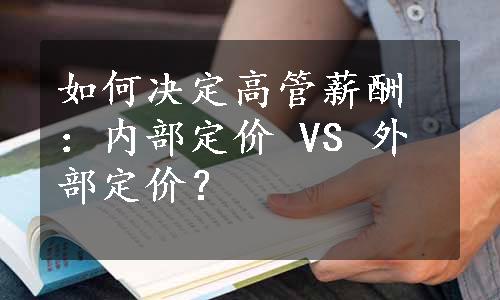 如何决定高管薪酬：内部定价 VS 外部定价？