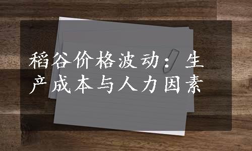 稻谷价格波动：生产成本与人力因素