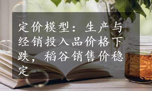 定价模型：生产与经销投入品价格下跌，稻谷销售价稳定