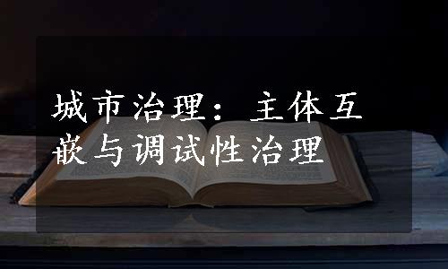 城市治理：主体互嵌与调试性治理