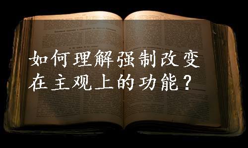 如何理解强制改变在主观上的功能？