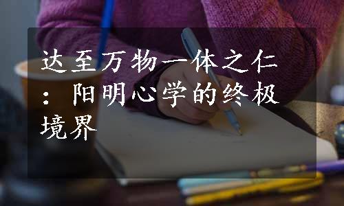 达至万物一体之仁：阳明心学的终极境界