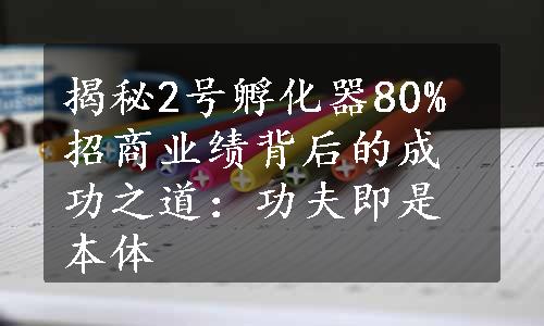 揭秘2号孵化器80%招商业绩背后的成功之道：功夫即是本体