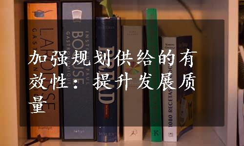 加强规划供给的有效性：提升发展质量