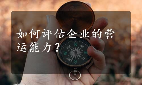 如何评估企业的营运能力？