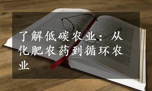 了解低碳农业：从化肥农药到循环农业