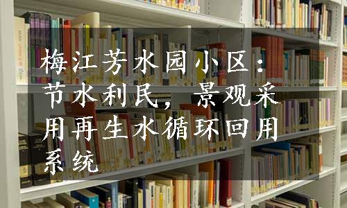 梅江芳水园小区：节水利民，景观采用再生水循环回用系统