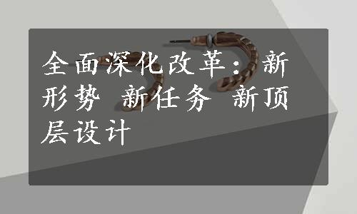 全面深化改革：新形势 新任务 新顶层设计