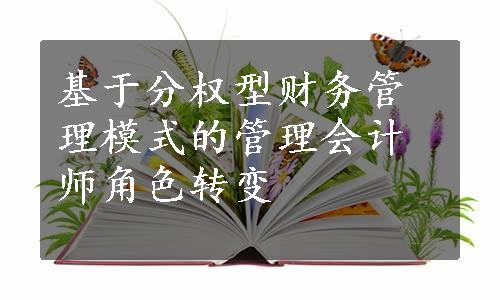 基于分权型财务管理模式的管理会计师角色转变