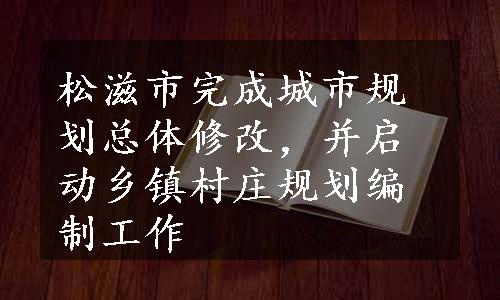 松滋市完成城市规划总体修改，并启动乡镇村庄规划编制工作