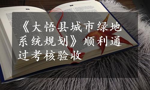 《大悟县城市绿地系统规划》顺利通过考核验收