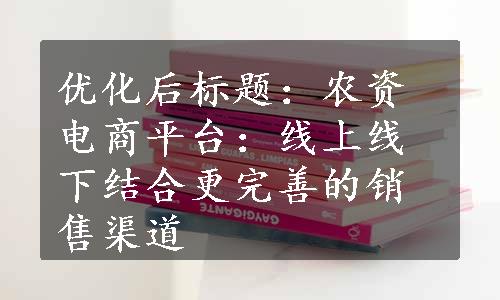 优化后标题：农资电商平台：线上线下结合更完善的销售渠道