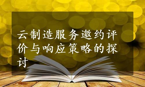 云制造服务邀约评价与响应策略的探讨