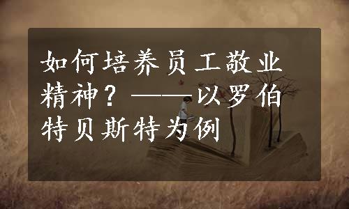 如何培养员工敬业精神？——以罗伯特贝斯特为例