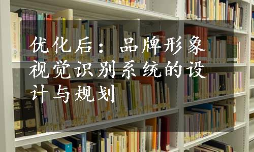 优化后：品牌形象视觉识别系统的设计与规划