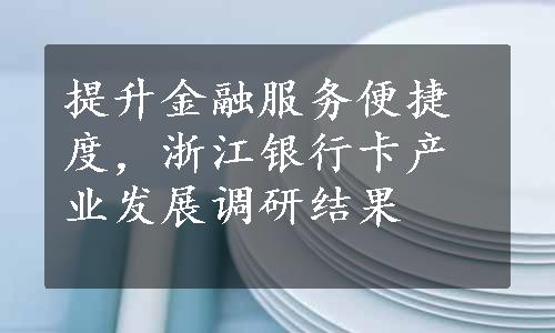 提升金融服务便捷度，浙江银行卡产业发展调研结果