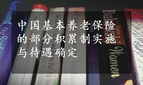 中国基本养老保险的部分积累制实施与待遇确定