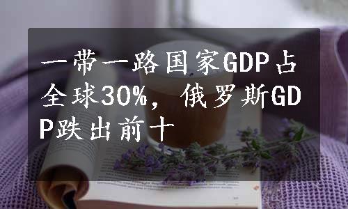 一带一路国家GDP占全球30%，俄罗斯GDP跌出前十