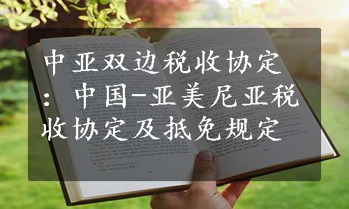 中亚双边税收协定：中国-亚美尼亚税收协定及抵免规定